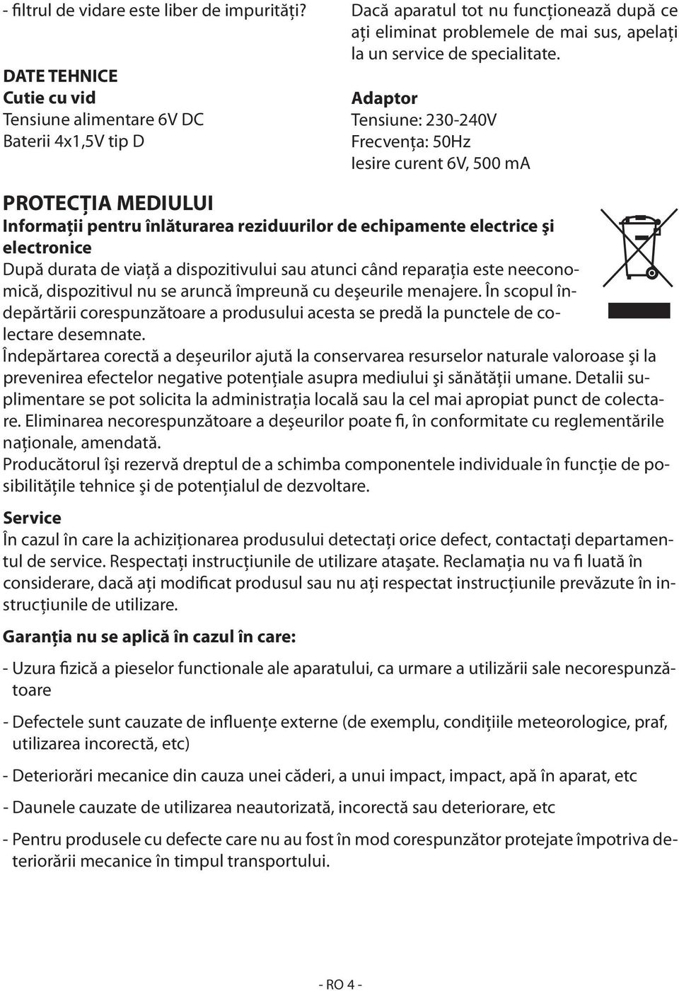 reziduurilor de echipamente electrice şi electronice După durata de viaţă a dispozitivului sau atunci când reparaţia este neeconomică, dispozitivul nu se aruncă împreună cu deşeurile menajere.