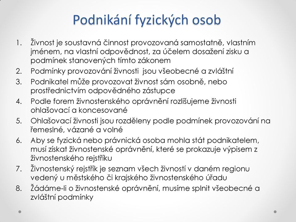 Podle forem živnostenského oprávnění rozlišujeme živnosti ohlašovací a koncesované 5. Ohlašovací živnosti jsou rozděleny podle podmínek provozování na řemeslné, vázané a volné 6.