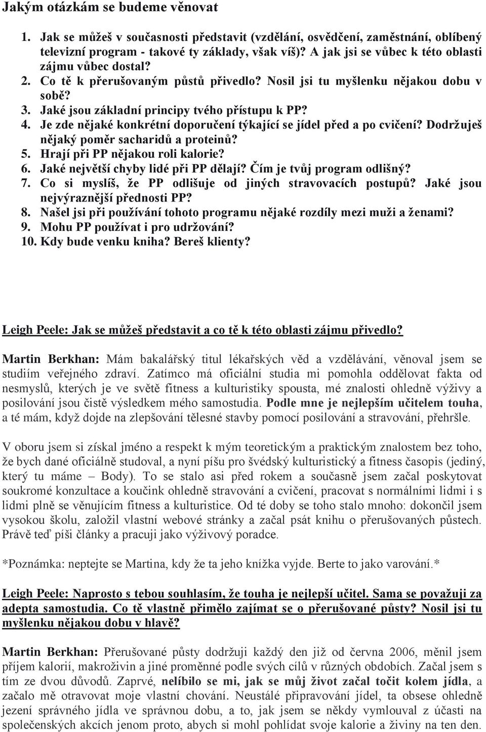 Je zde nějaké konkrétní doporučení týkající se jídel před a po cvičení? Dodržuješ nějaký poměr sacharidů a proteinů? 5. Hrají při PP nějakou roli kalorie? 6. Jaké největší chyby lidé při PP dělají?