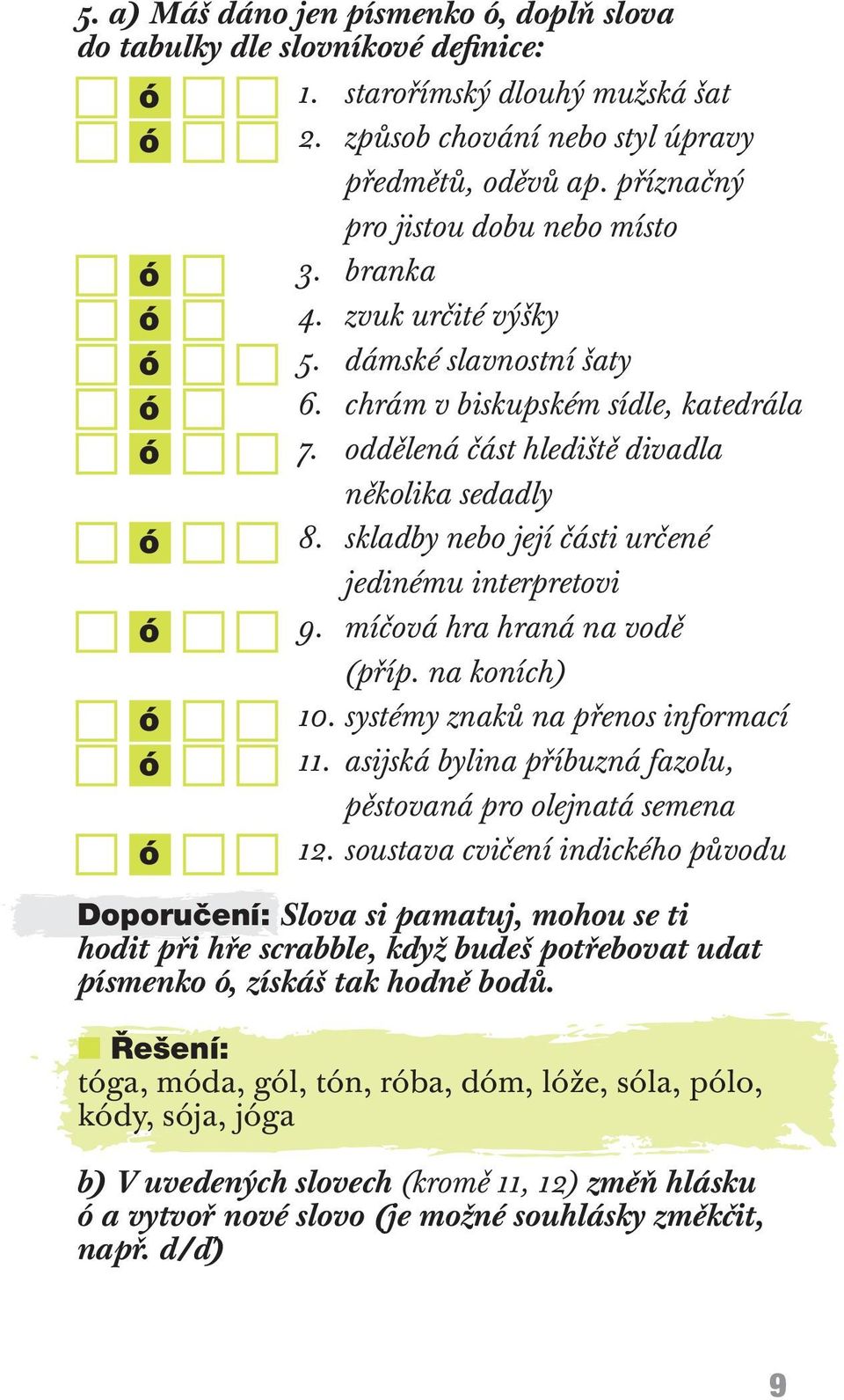 skladby nebo její části určené jedinému interpretovi ó 9. míčová hra hraná na vodě (příp. na koních) ó 10. systémy znaků na přenos informací ó 11.