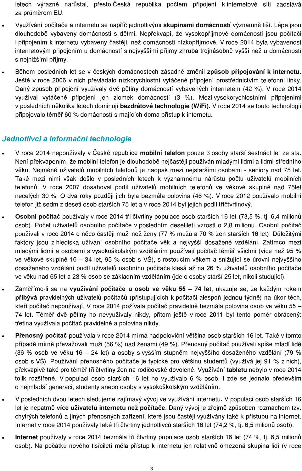 V roce 2014 byla vybavenost internetovým připojením u domácností s nejvyššími příjmy zhruba trojnásobně vyšší než u domácností s nejnižšími příjmy.