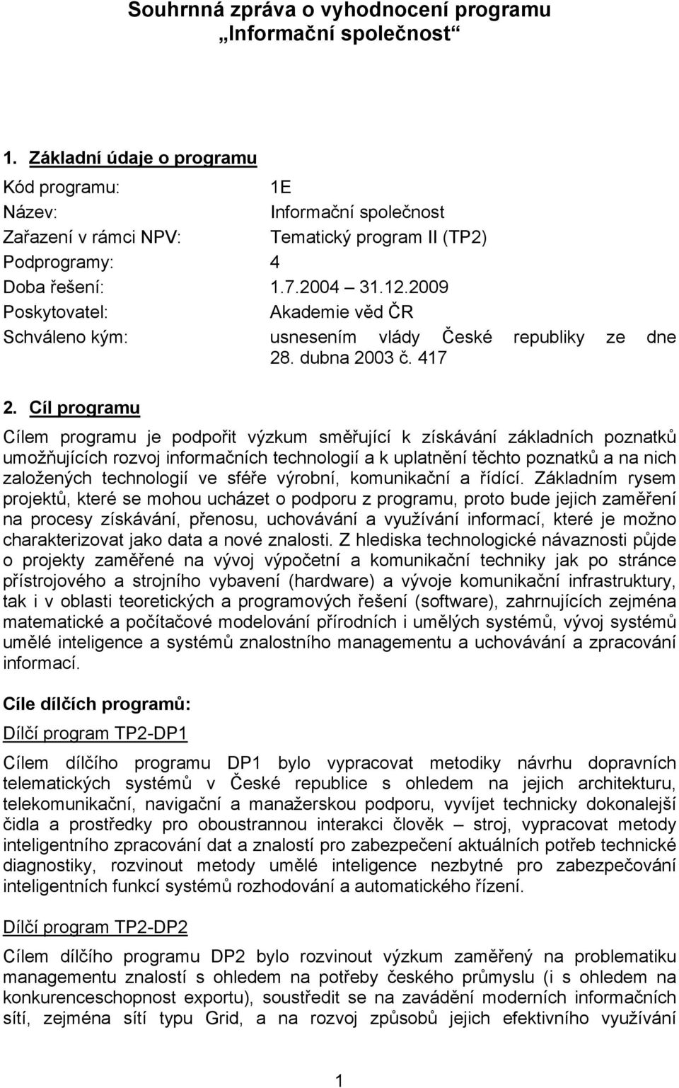 2009 Poskytovatel: Akademie věd ČR Schváleno kým: usnesením vlády České republiky ze dne 28. dubna 2003 č. 417 2.