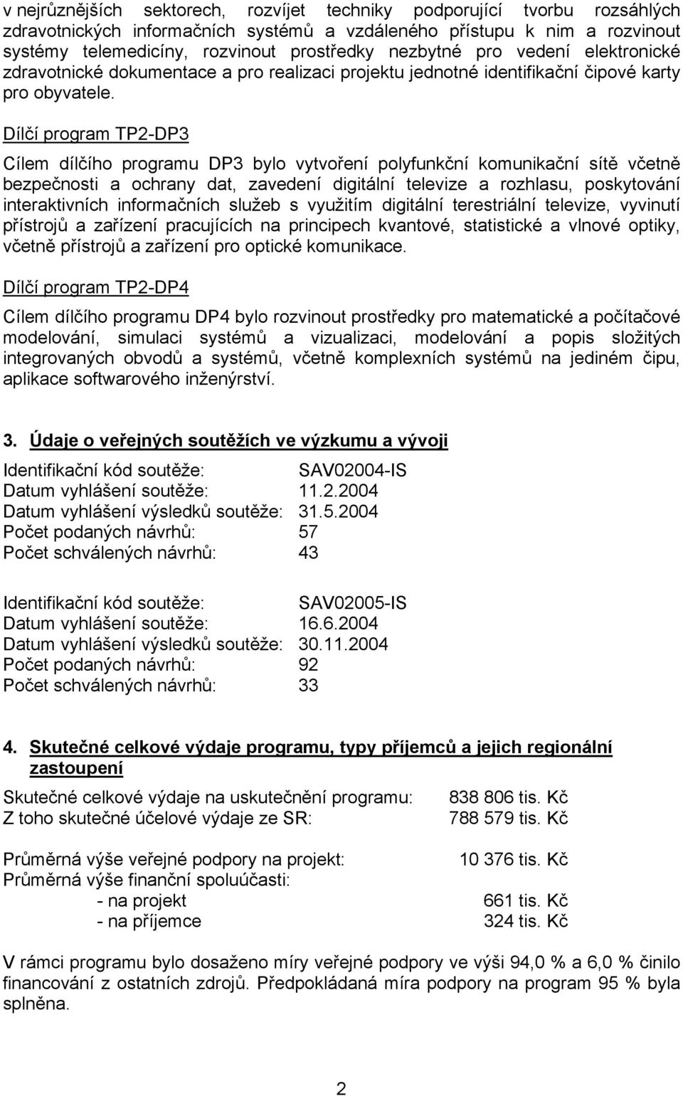 Dílčí program TP2-DP3 Cílem dílčího programu DP3 bylo vytvoření polyfunkční komunikační sítě včetně bezpečnosti a ochrany dat, zavedení digitální televize a rozhlasu, poskytování interaktivních