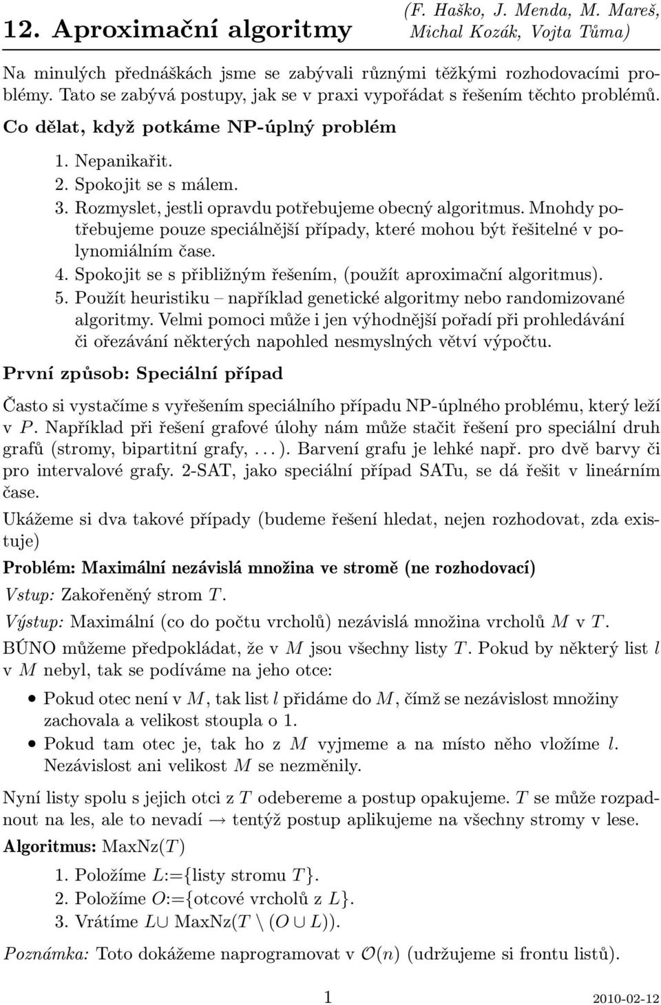 Rozmyslet, jestli opravdu potřebujeme obecný algoritmus. nohdy potřebujeme pouze speciálnější případy, které mohou být řešitelné v polynomiálním čase. 4.