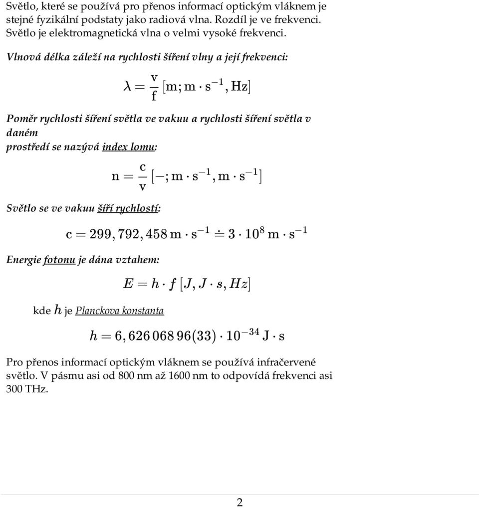 Vlnová délka záleží na rychlosti šíření vlny a její frekvenci: Poměr rychlosti šíření světla ve vakuu a rychlosti šíření světla v daném prostředí se nazývá index lomu: Světlo se ve