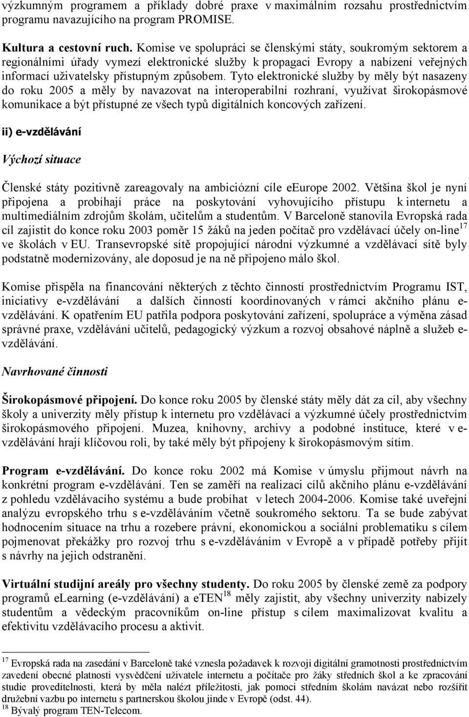 Tyto elektronické služby by měly být nasazeny do roku 2005 a měly by navazovat na interoperabilní rozhraní, využívat širokopásmové komunikace a být přístupné ze všech typů digitálních koncových