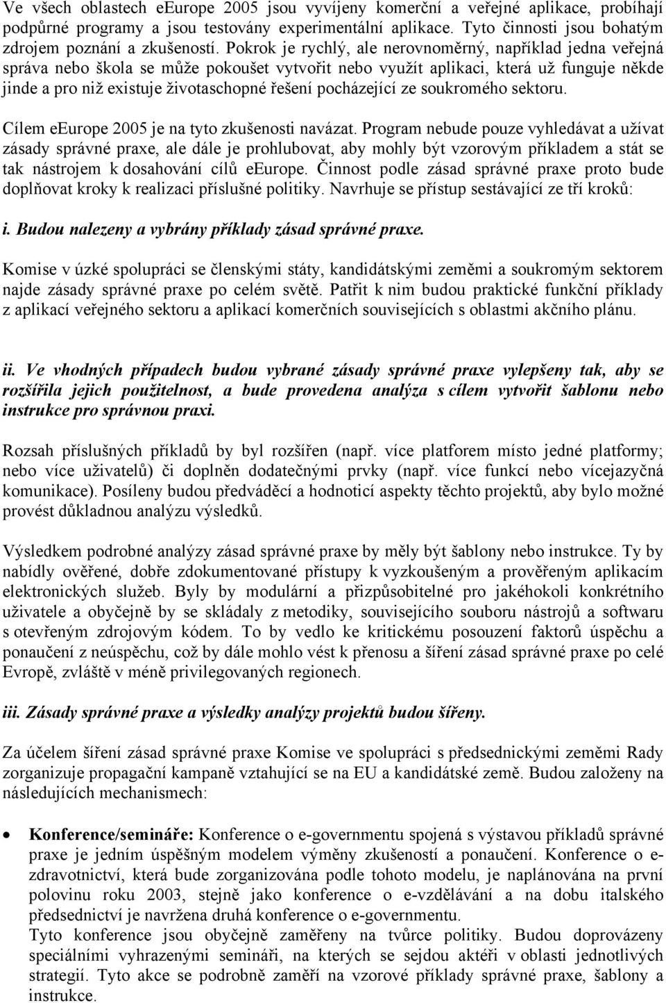 Pokrok je rychlý, ale nerovnoměrný, například jedna veřejná správa nebo škola se může pokoušet vytvořit nebo využít aplikaci, která už funguje někde jinde a pro niž existuje životaschopné řešení