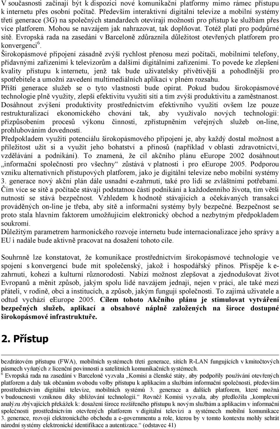 Mohou se navzájem jak nahrazovat, tak doplňovat. Totéž platí pro podpůrné sítě. Evropská rada na zasedání v Barceloně zdůraznila důležitost otevřených platforem pro konvergenci 6.