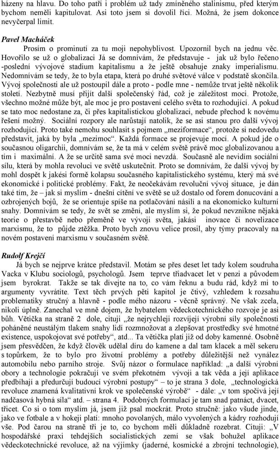 Hovořilo se už o globalizaci Já se domnívám, že představuje - jak už bylo řečeno -poslední vývojové stadium kapitalismu a že ještě obsahuje znaky imperialismu.