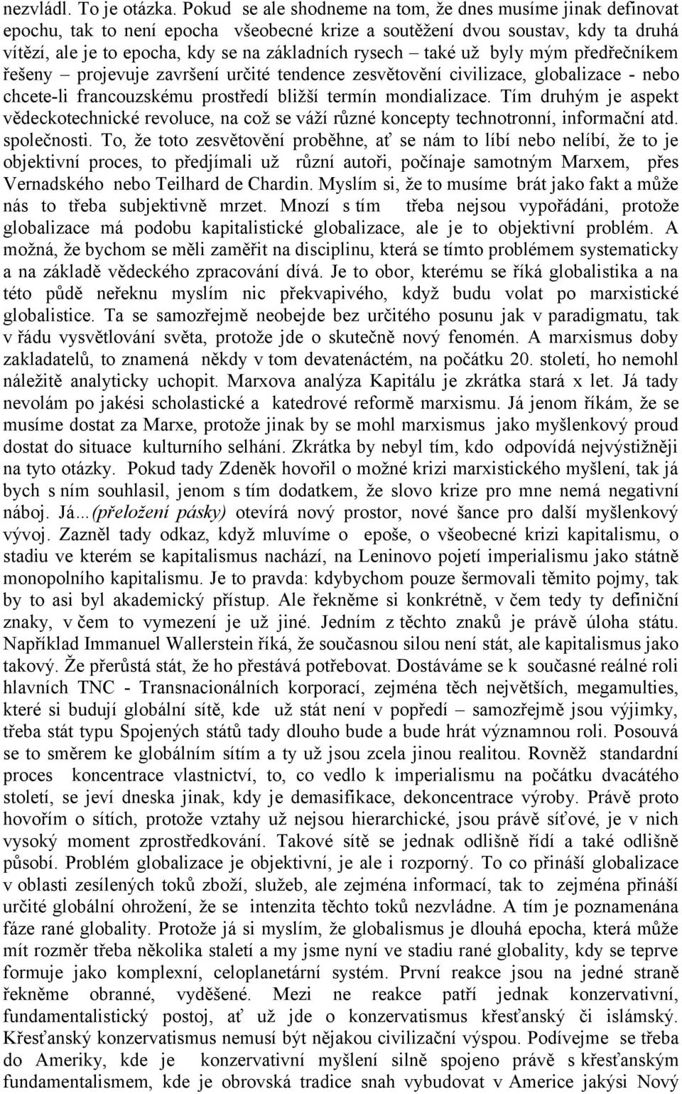 také už byly mým předřečníkem řešeny projevuje završení určité tendence zesvětovění civilizace, globalizace - nebo chcete-li francouzskému prostředí bližší termín mondializace.