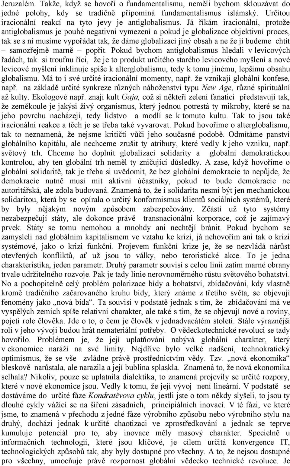 Já říkám iracionální, protože antiglobalismus je pouhé negativní vymezení a pokud je globalizace objektivní proces, tak se s ní musíme vypořádat tak, že dáme globalizaci jiný obsah a ne že ji budeme