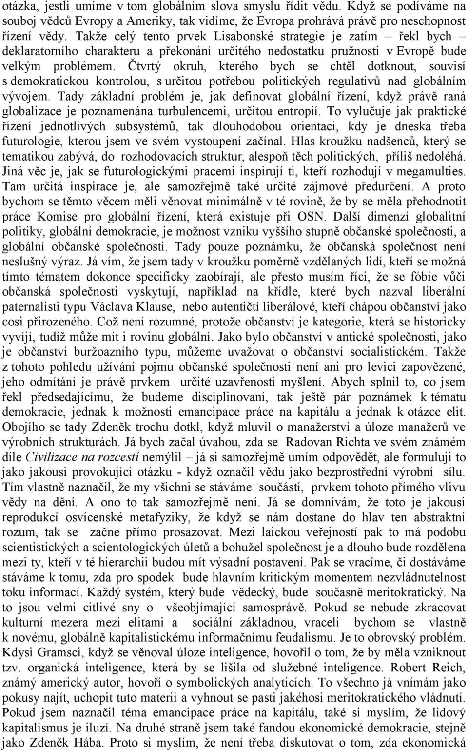 Čtvrtý okruh, kterého bych se chtěl dotknout, souvisí s demokratickou kontrolou, s určitou potřebou politických regulativů nad globálním vývojem.