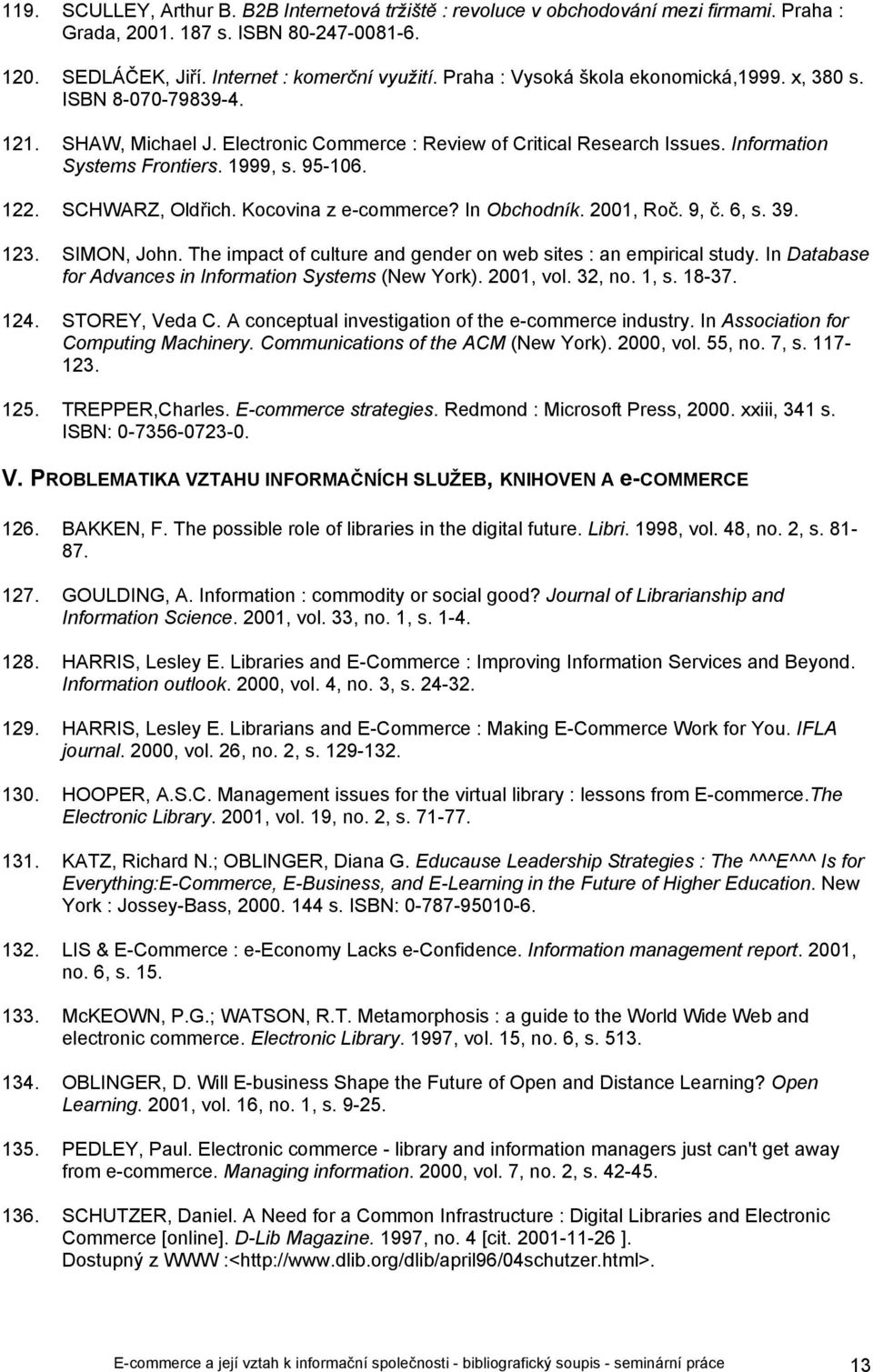 SCHWARZ, Oldřich. Kocovina z e-commerce? In Obchodník. 2001, Roč. 9, č. 6, s. 39. 123. SIMON, John. The impact of culture and gender on web sites : an empirical study.