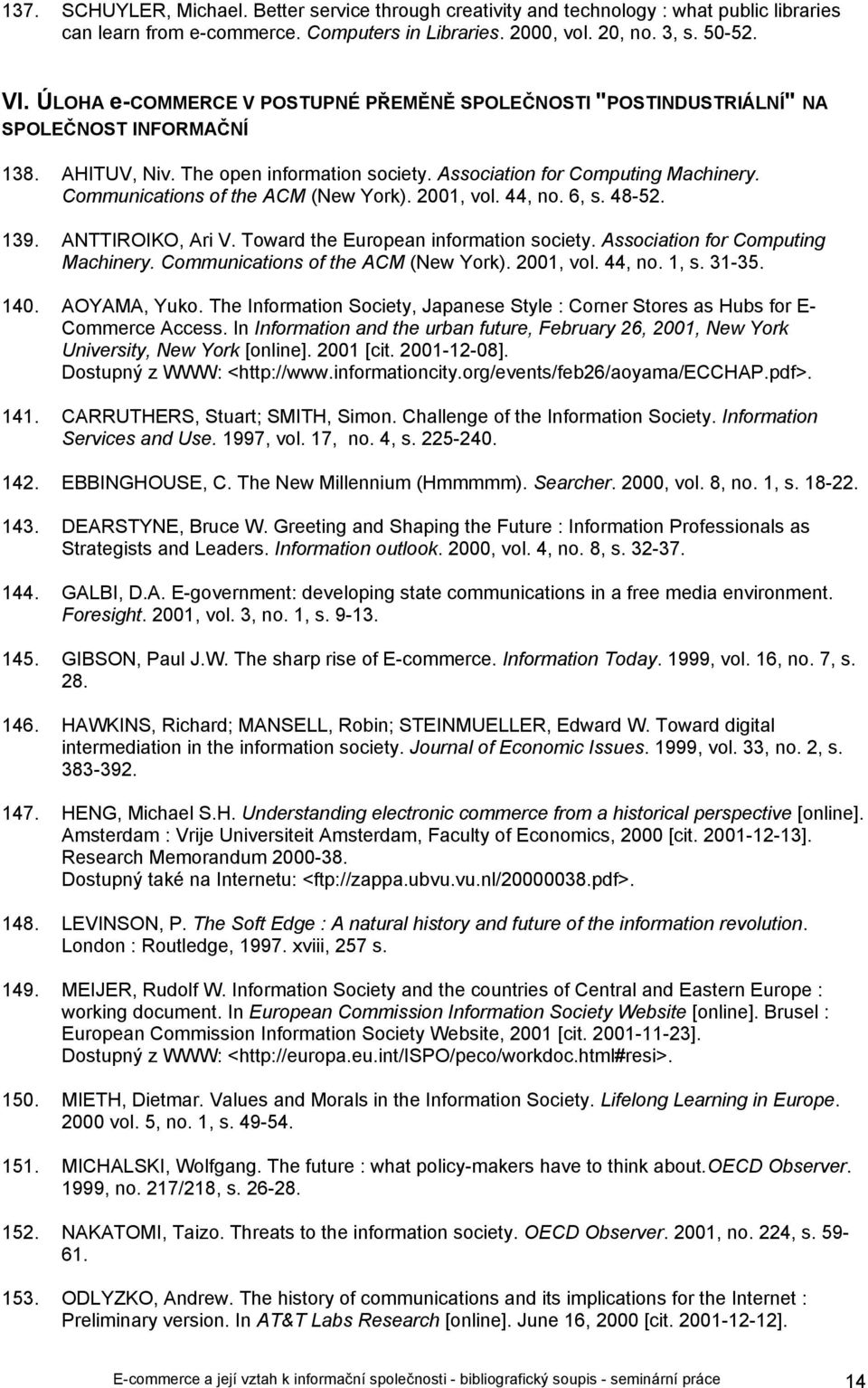 Communications of the ACM (New York). 2001, vol. 44, no. 6, s. 48-52. 139. ANTTIROIKO, Ari V. Toward the European information society. Association for Computing Machinery.