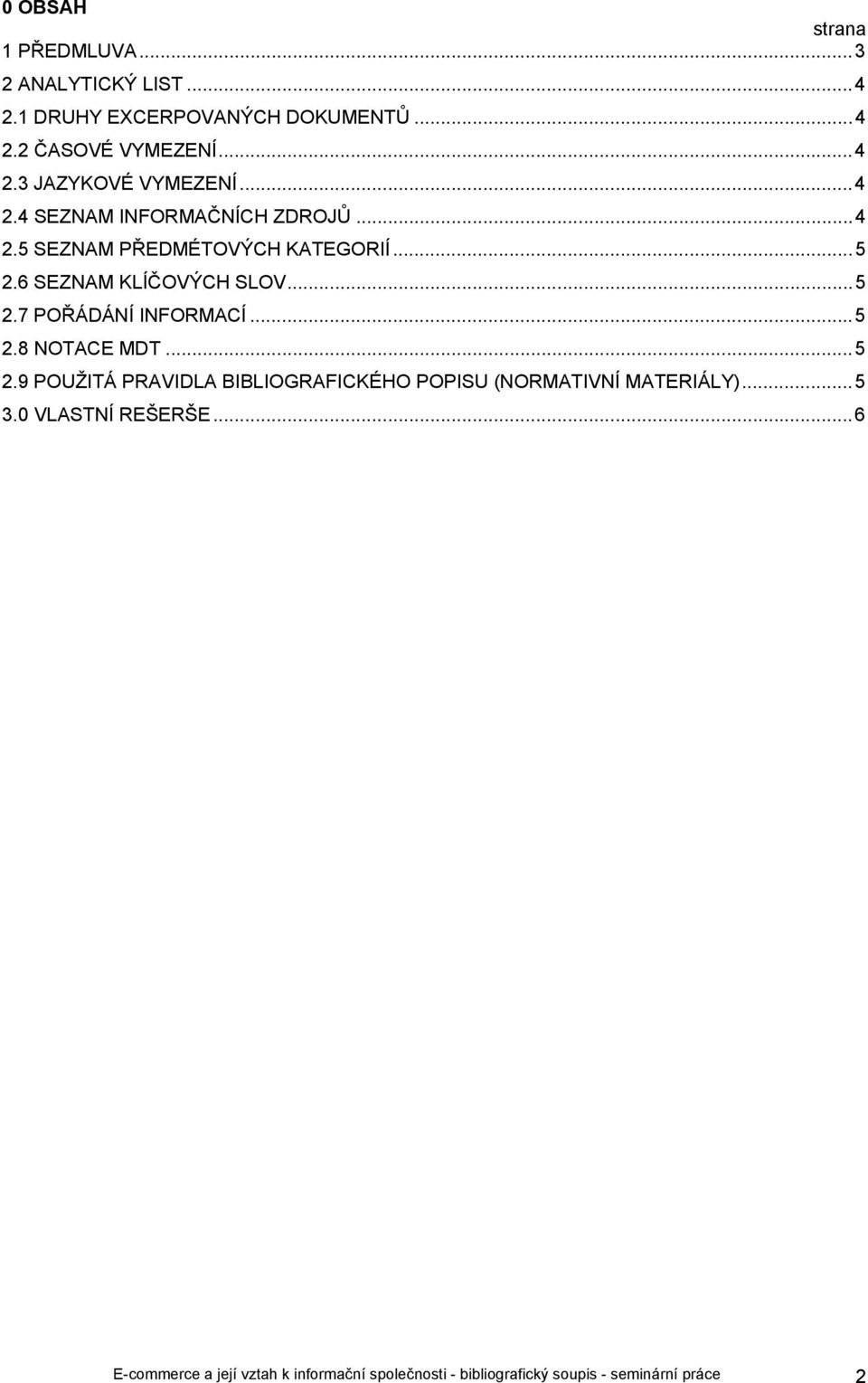 ..5 2.8 NOTACE MDT...5 2.9 POUŽITÁ PRAVIDLA BIBLIOGRAFICKÉHO POPISU (NORMATIVNÍ MATERIÁLY)...5 3.0 VLASTNÍ REŠERŠE.