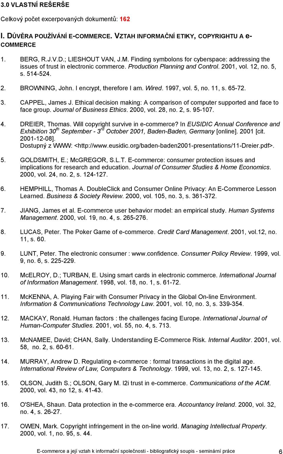 Ethical decision making: A comparison of computer supported and face to face group. Journal of Business Ethics. 2000, vol. 28, no. 2, s. 95-107. 4. DREIER, Thomas.