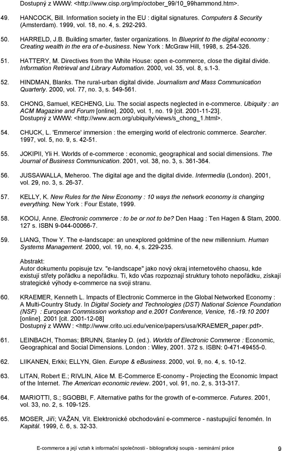 HATTERY, M. Directives from the White House: open e-commerce, close the digital divide. Information Retrieval and Library Automation. 2000, vol. 35, vol. 8, s.1-3. 52. HINDMAN, Blanks.