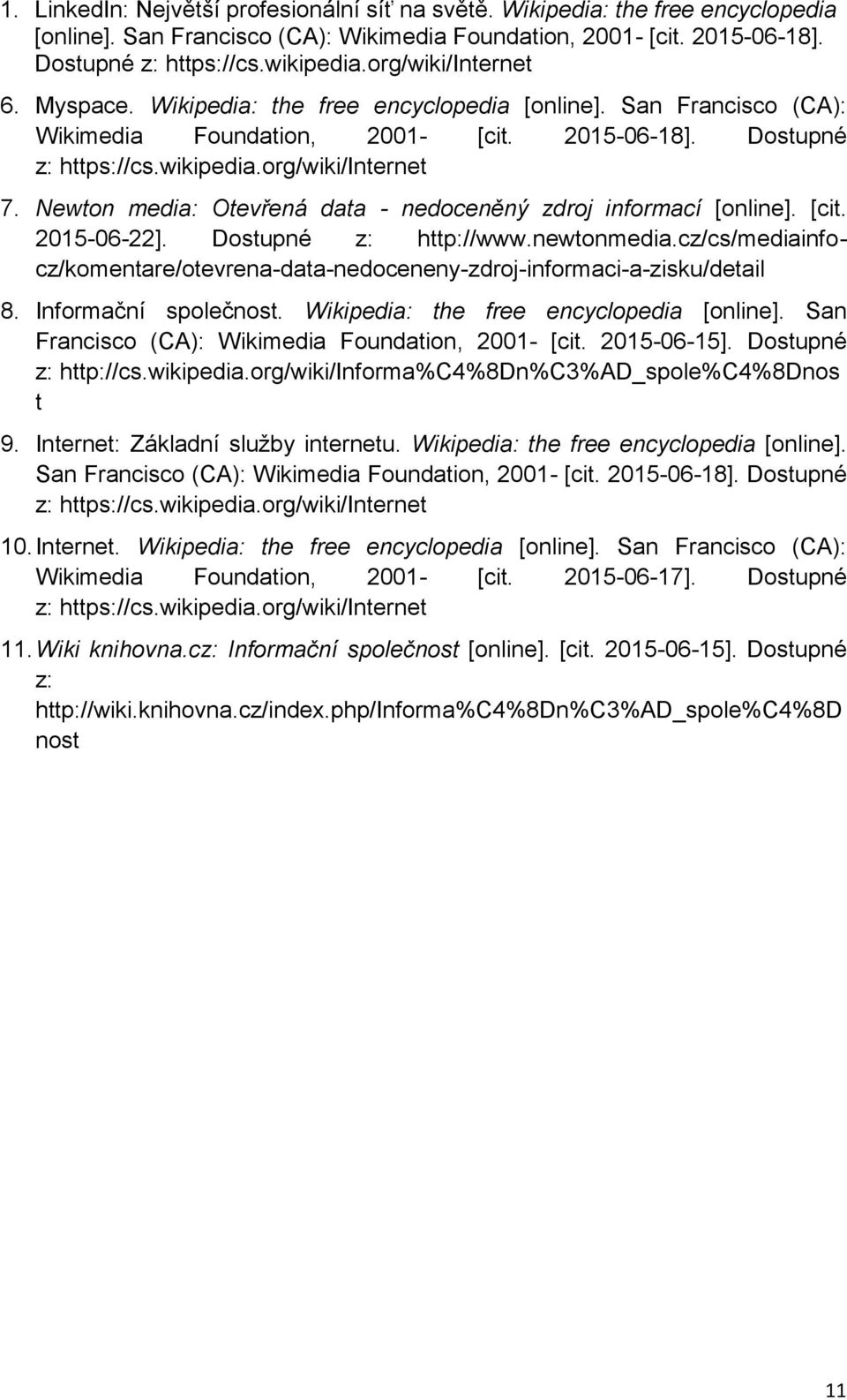 Dostupné z: http://www.newtonmedia.cz/cs/mediainfocz/komentare/otevrena-data-nedoceneny-zdroj-informaci-a-zisku/detail 8. Informační společnost. Wikipedia: the free encyclopedia [online].