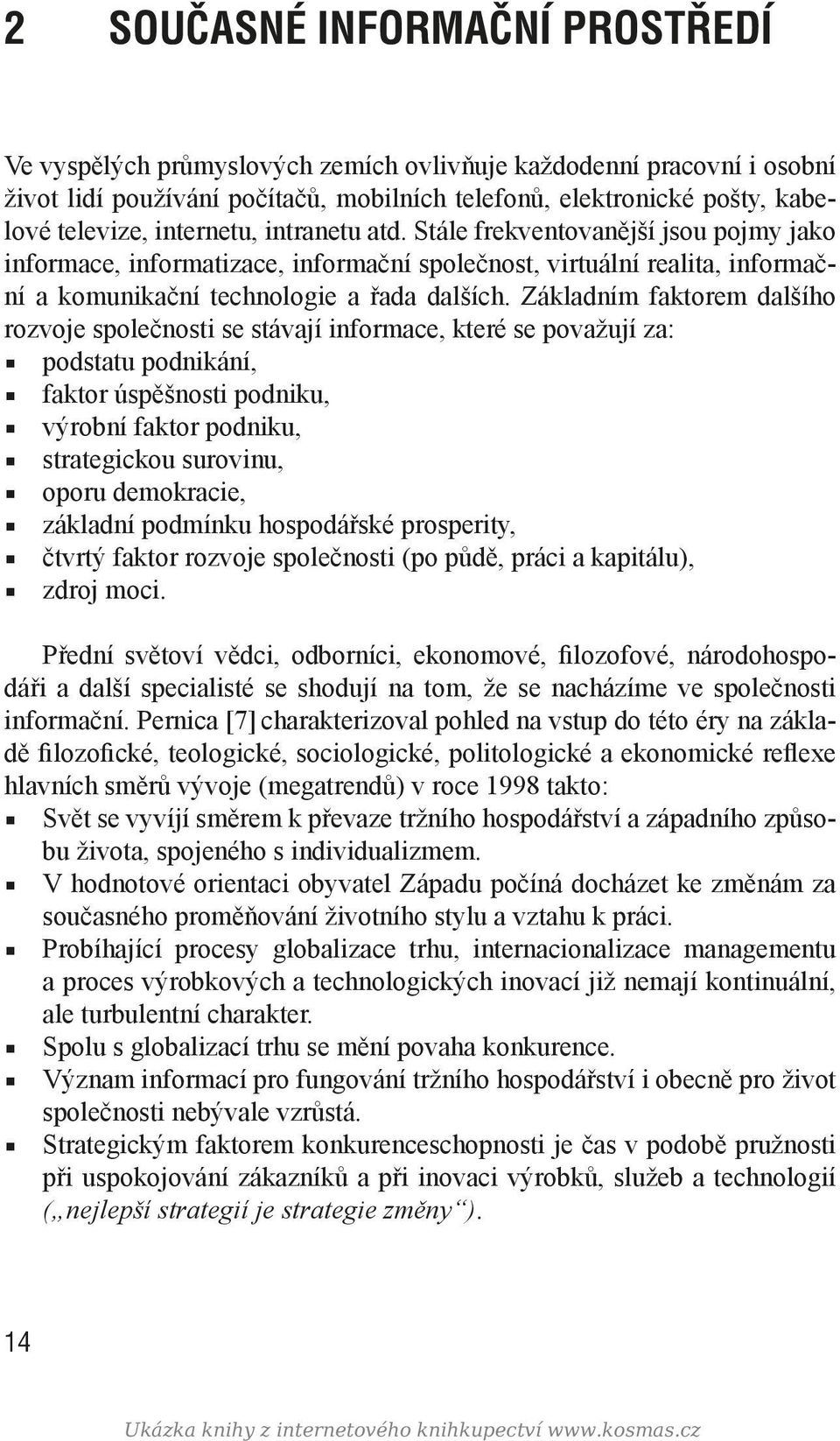 Základním faktorem dalšího rozvoje společnosti se stávají informace, které se považují za: podstatu podnikání, faktor úspěšnosti podniku, výrobní faktor podniku, strategickou surovinu, oporu