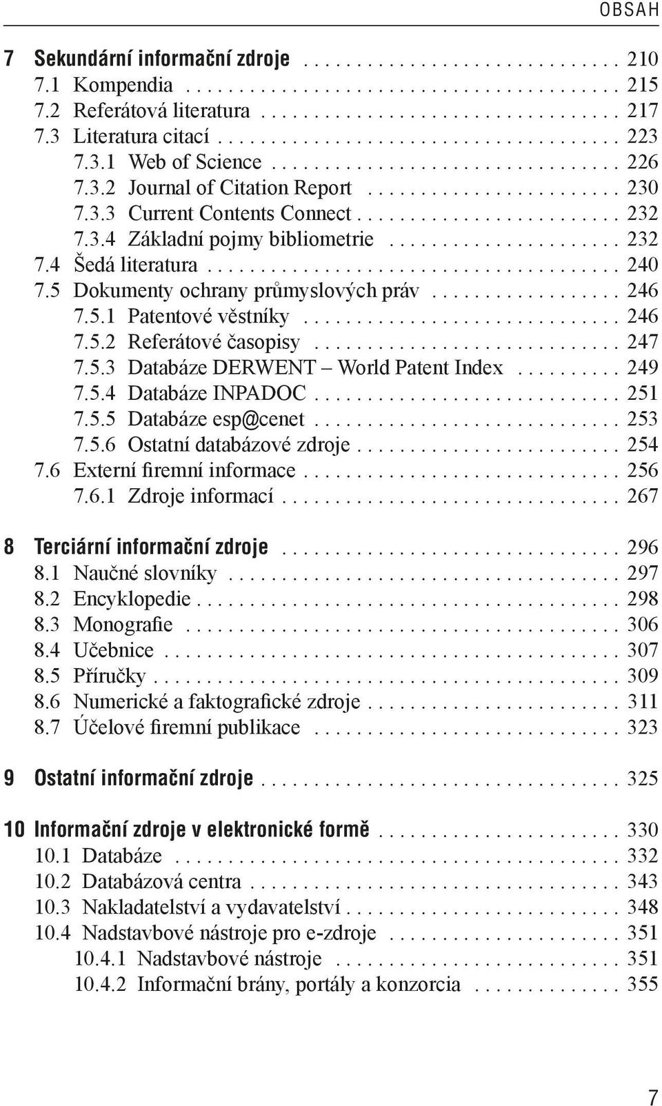 ........................ 232 7.3.4 Základní pojmy bibliometrie...................... 232 7.4 Šedá literatura....................................... 240 7.5 Dokumenty ochrany průmyslových práv.................. 246 7.