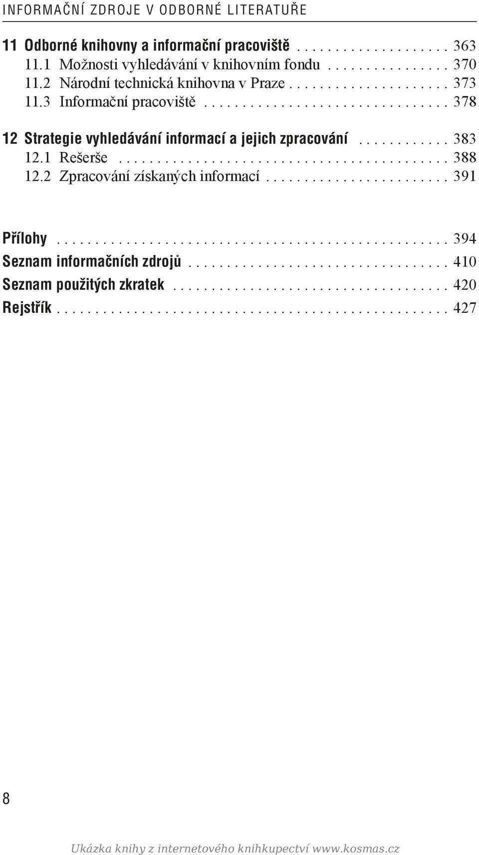 1 Rešerše........................................... 388 12.2 Zpracování získaných informací........................ 391 Přílohy................................................... 394 Seznam informačních zdrojů.