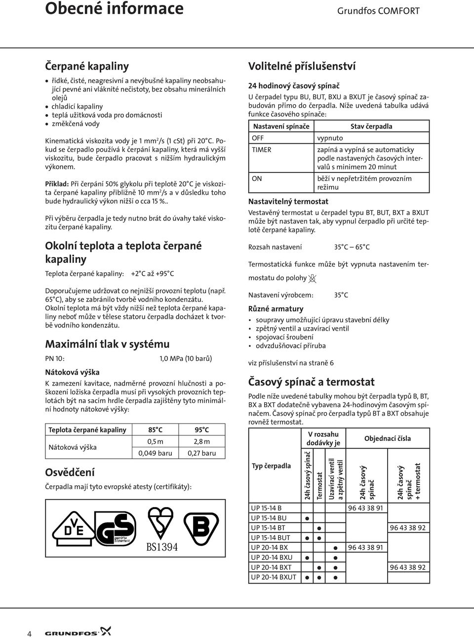 Pokud se čerpadlo používá k čerpání kapaliny, která má vyšší viskozitu, bude čerpadlo pracovat s nižším hydraulickým výkonem.