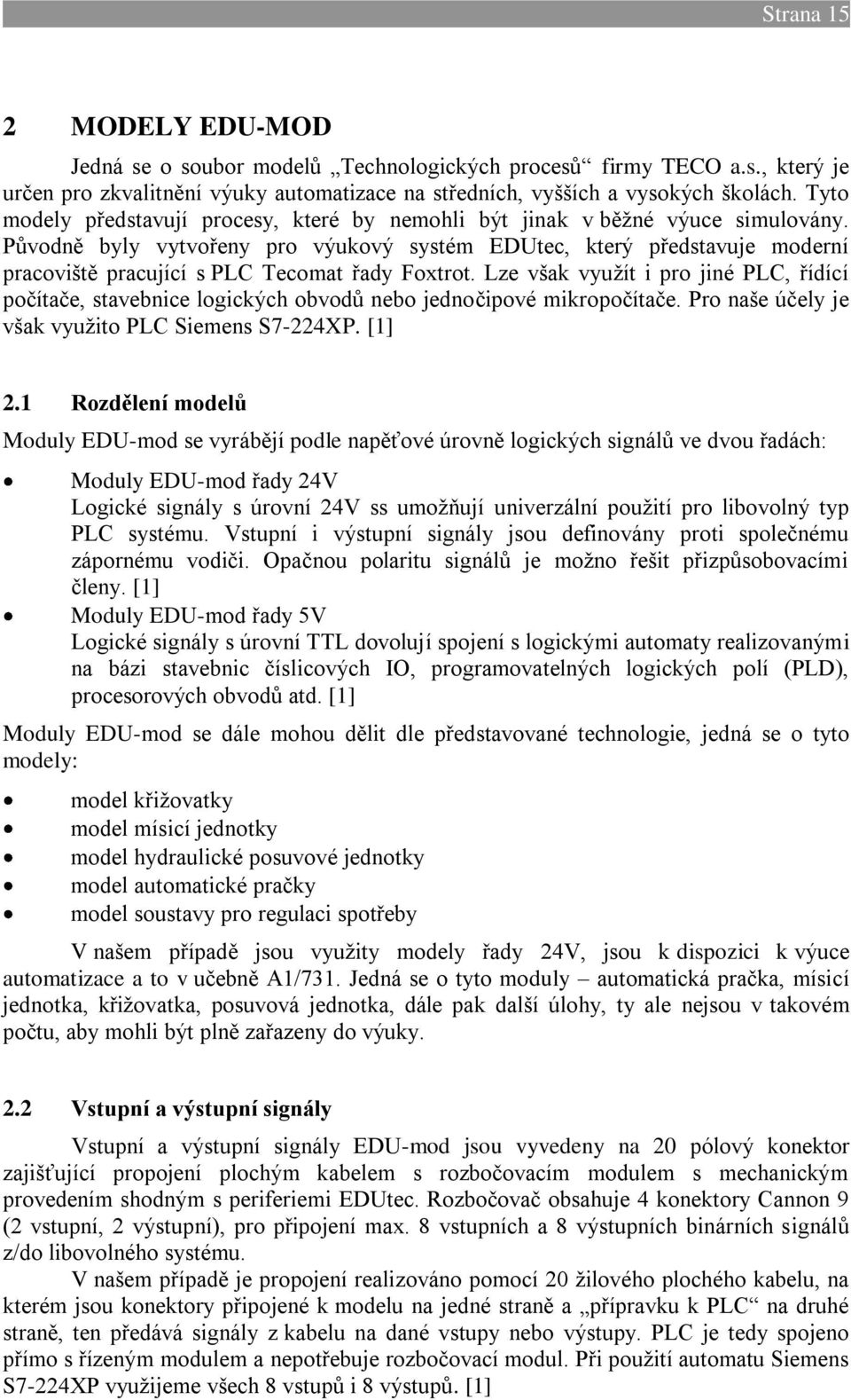 Původně byly vytvořeny pro výukový systém EDUtec, který představuje moderní pracoviště pracující s PLC Tecomat řady Foxtrot.