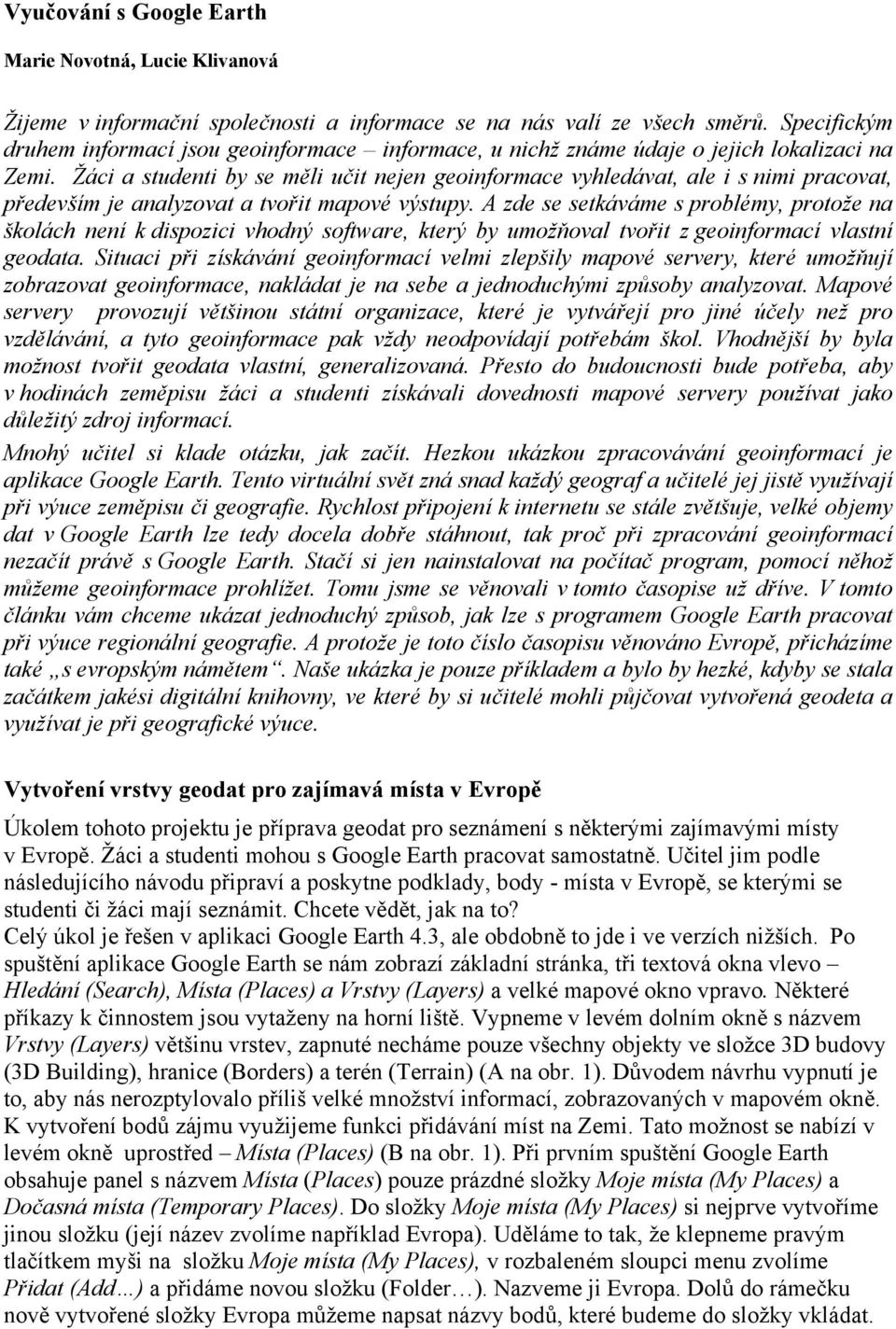 Žáci a studenti by se měli učit nejen geoinformace vyhledávat, ale i s nimi pracovat, především je analyzovat a tvořit mapové výstupy.