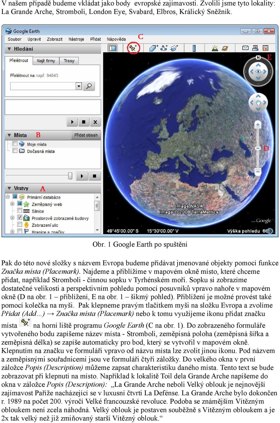 Najdeme a přiblížíme v mapovém okně místo, které chceme přidat, například Stromboli - činnou sopku v Tyrhénském moři.