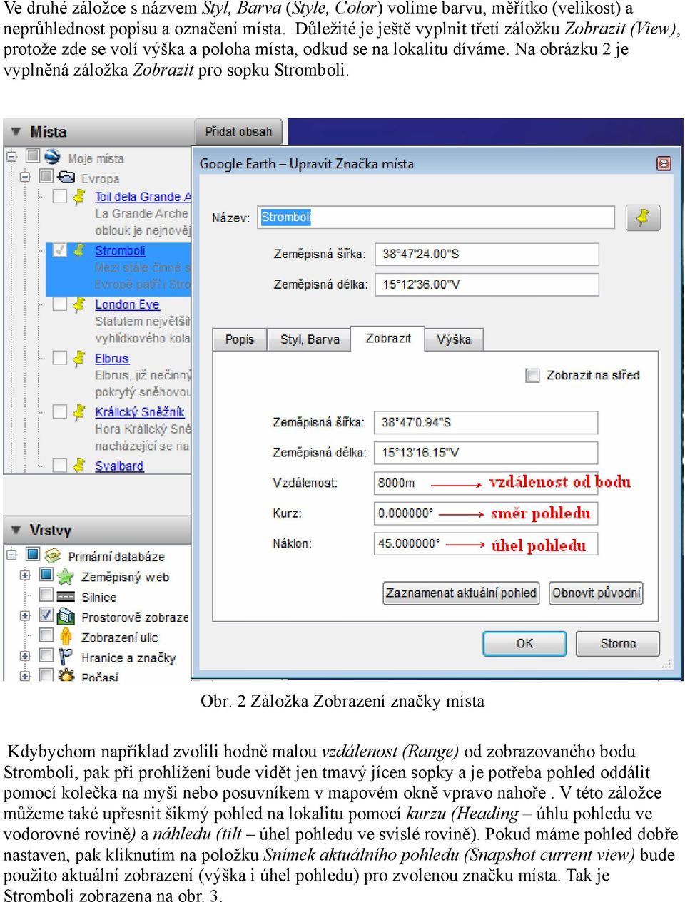2 Záložka Zobrazení značky místa Kdybychom například zvolili hodně malou vzdálenost (Range) od zobrazovaného bodu Stromboli, pak při prohlížení bude vidět jen tmavý jícen sopky a je potřeba pohled