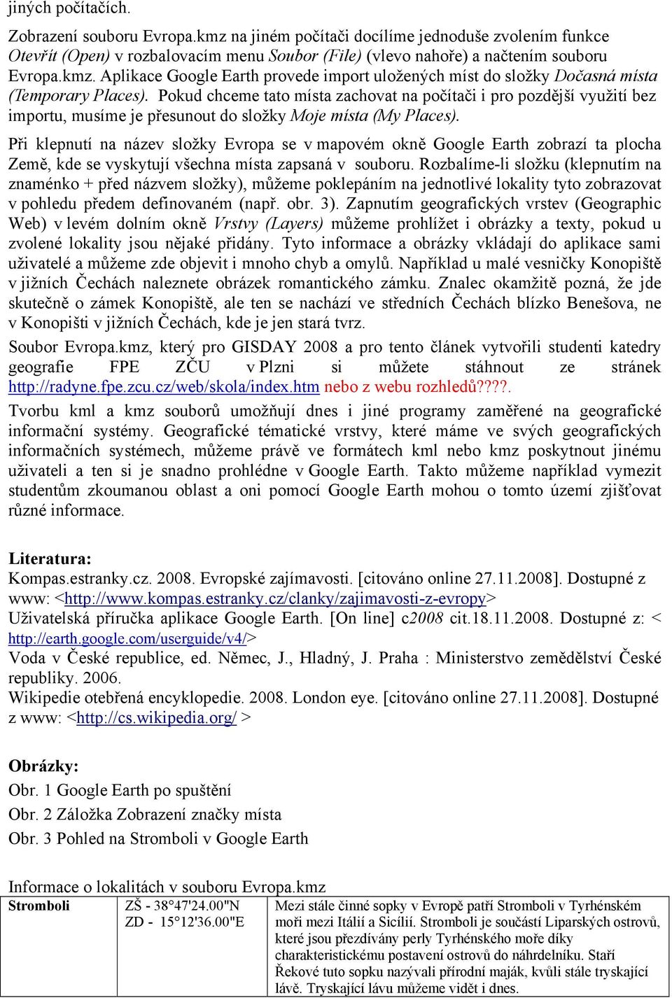 Při klepnutí na název složky Evropa se v mapovém okně Google Earth zobrazí ta plocha Země, kde se vyskytují všechna místa zapsaná v souboru.