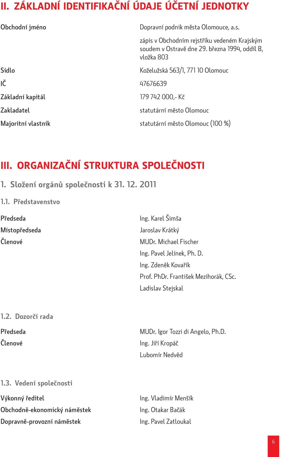 III. Organizační struktura společnosti 1. Složení orgánů společnosti k 31. 12. 211 1.1. Představenstvo Předseda Místopředseda Členové Ing. Karel Šimša Jaroslav Krátký MUDr. Michael Fischer Ing.