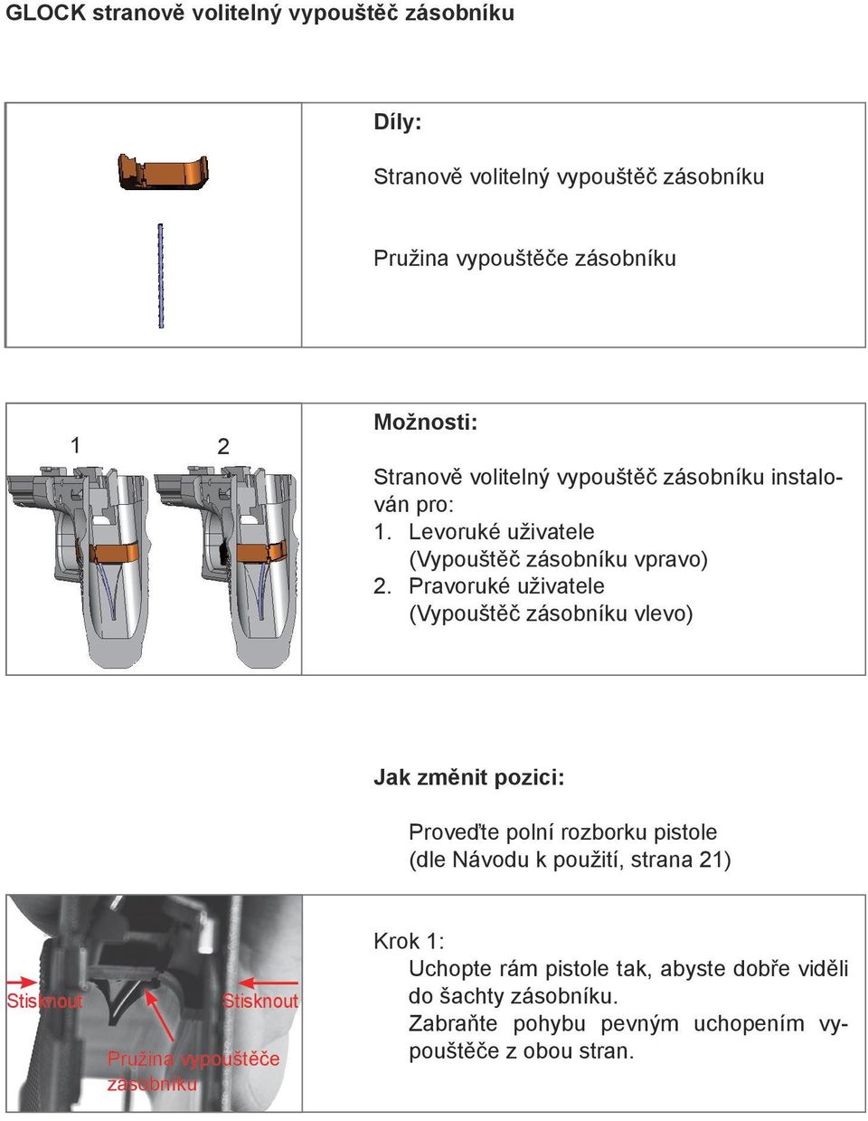 Pravoruké uživatele (Vypouštěč zásobníku vlevo) Jak změnit pozici: Proveďte polní rozborku pistole (dle Návodu k použití, strana 21)