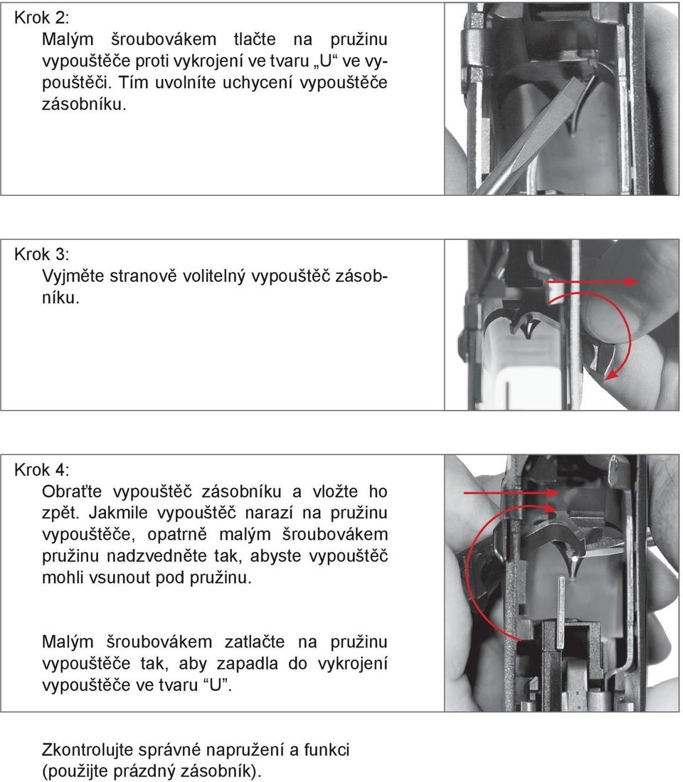 Jakmile vypouštěč narazí na pružinu vypouštěče, opatrně malým šroubovákem pružinu nadzvedněte tak, abyste vypouštěč mohli vsunout pod