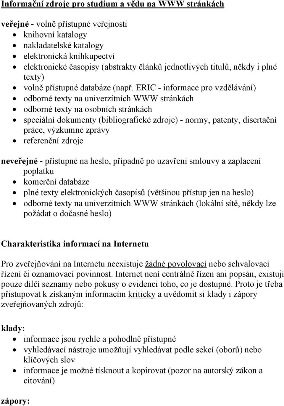 ERIC - informace pro vzdělávání) odborné texty na univerzitních WWW stránkách odborné texty na osobních stránkách speciální dokumenty (bibliografické zdroje) - normy, patenty, disertační práce,