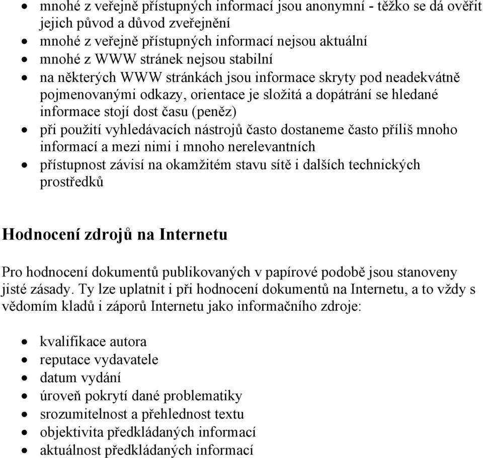 často dostaneme často příliš mnoho informací a mezi nimi i mnoho nerelevantních přístupnost závisí na okamžitém stavu sítě i dalších technických prostředků Hodnocení zdrojů na Internetu Pro hodnocení