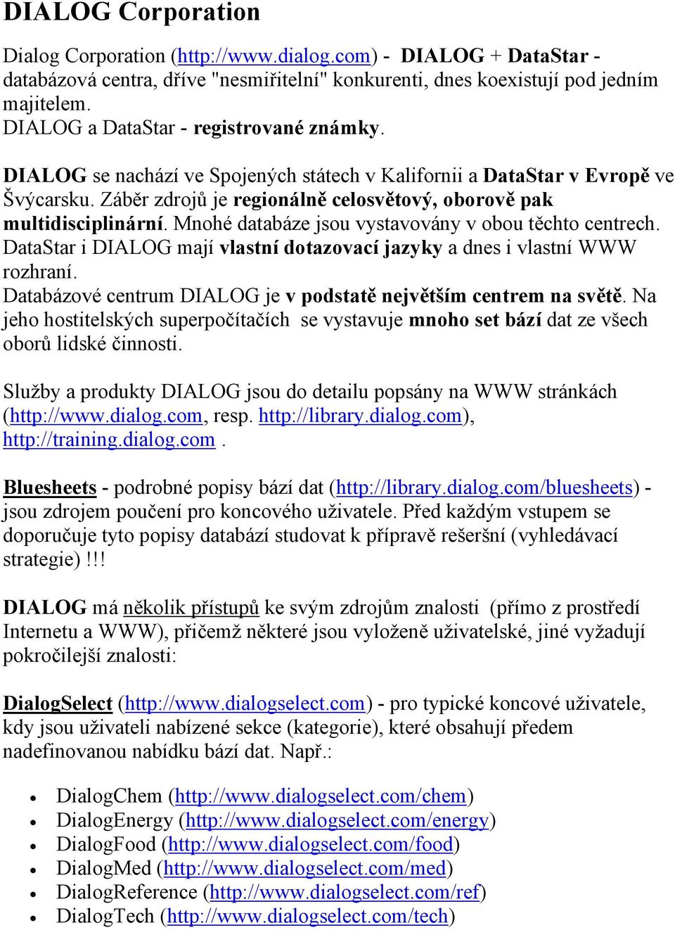 Mnohé databáze jsou vystavovány v obou těchto centrech. DataStar i DIALOG mají vlastní dotazovací jazyky a dnes i vlastní WWW rozhraní.