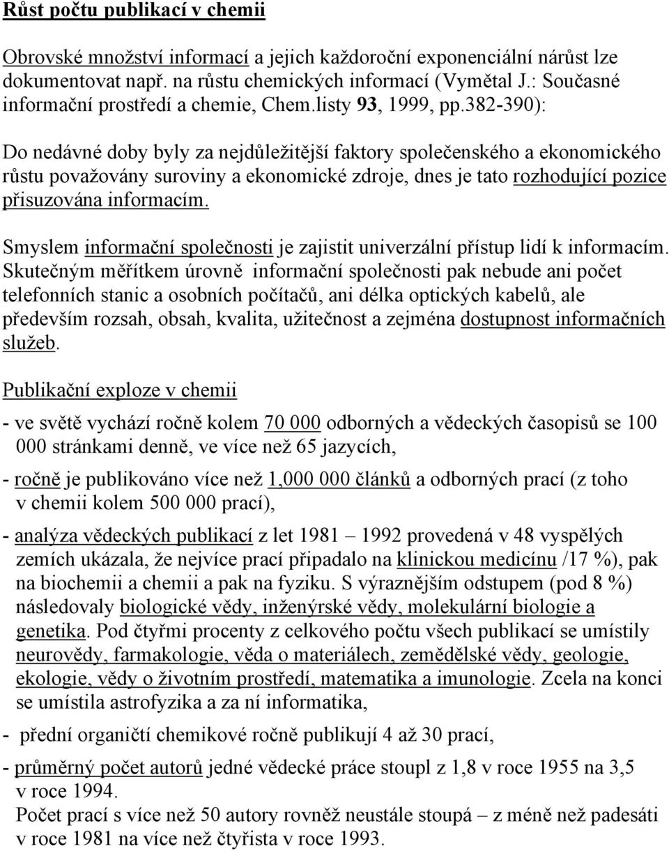 382-390): Do nedávné doby byly za nejdůležitější faktory společenského a ekonomického růstu považovány suroviny a ekonomické zdroje, dnes je tato rozhodující pozice přisuzována informacím.