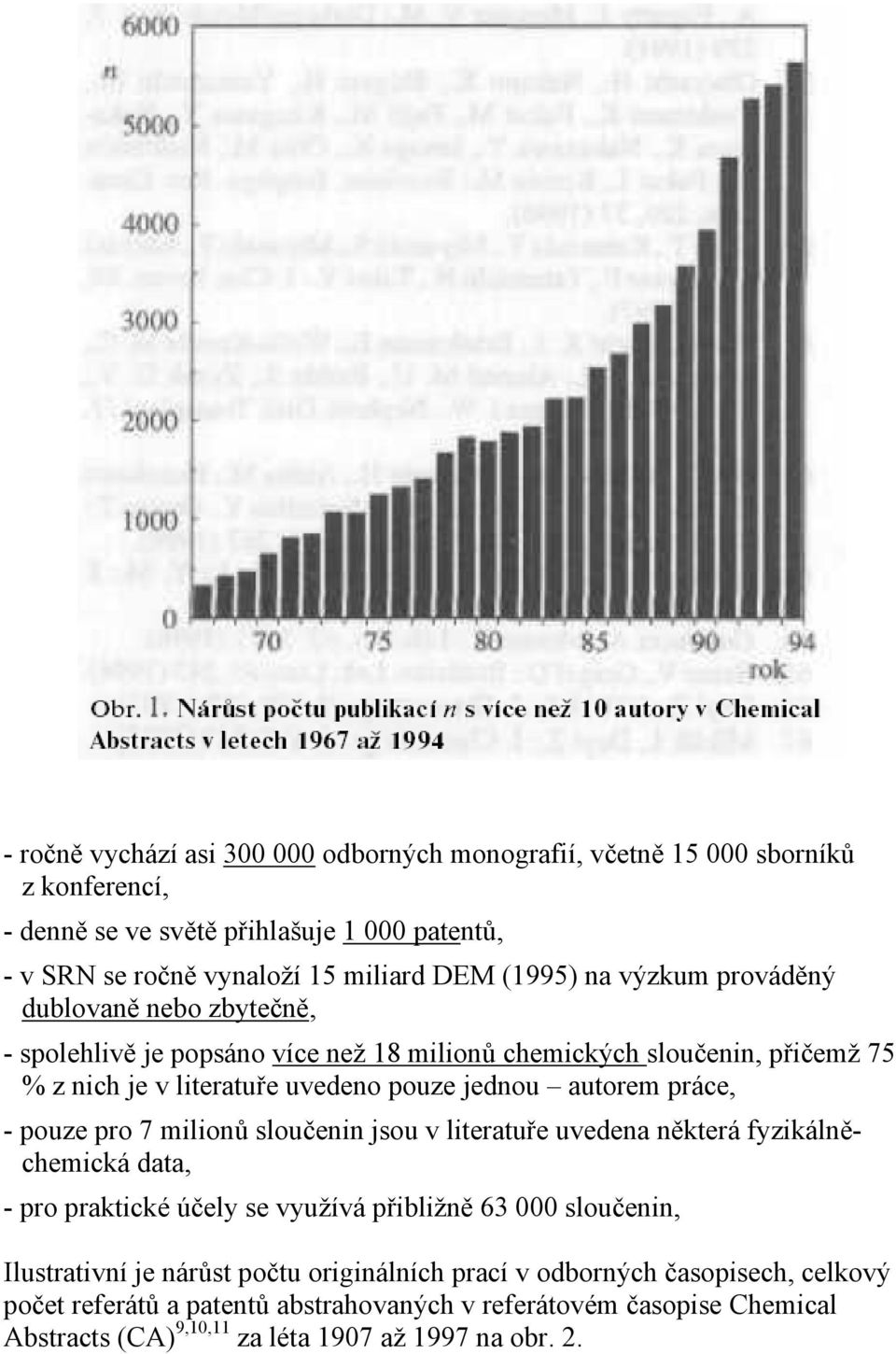 práce, - pouze pro 7 milionů sloučenin jsou v literatuře uvedena některá fyzikálněchemická data, - pro praktické účely se využívá přibližně 63 000 sloučenin, Ilustrativní je nárůst