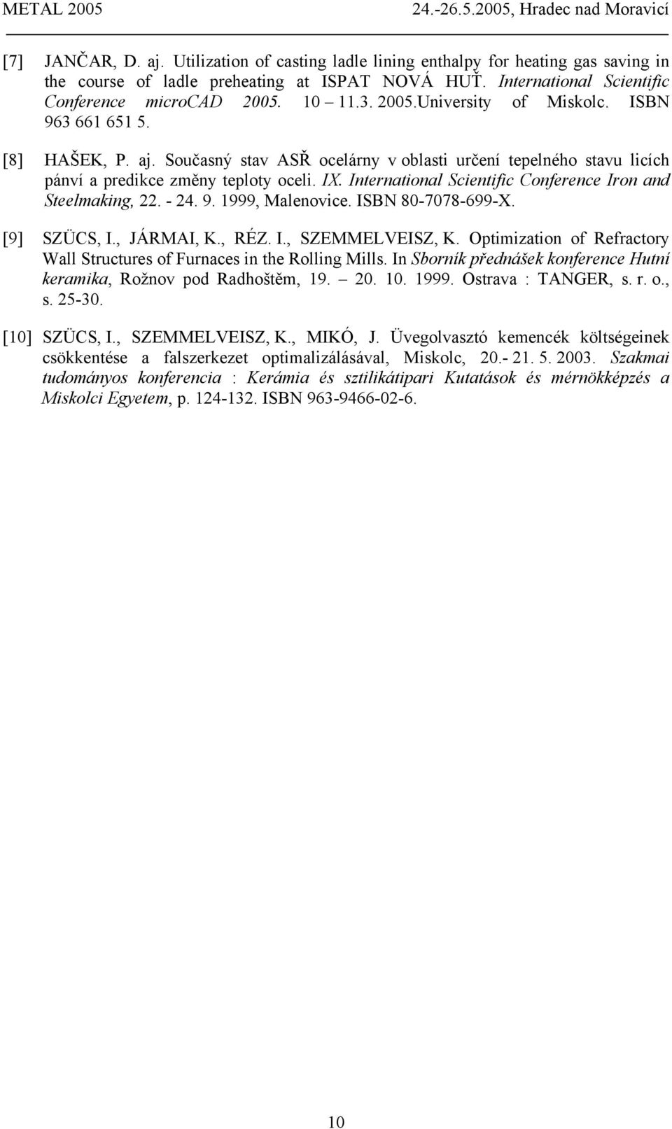 International Scientific Conference Iron and Steelmaking, 22. - 24. 9. 1999, Malenovice. ISBN 80-7078-699-X. [9] SZÜCS, I., JÁRMAI, K., RÉZ. I., SZEMMELVEISZ, K.