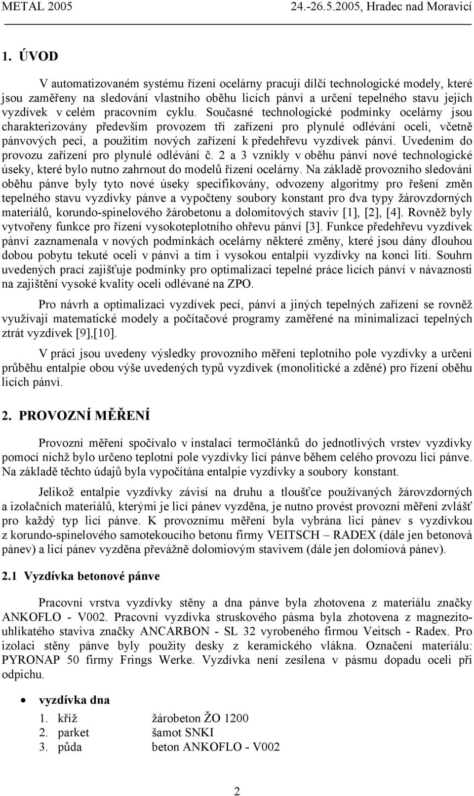 Současné technologické podmínky ocelárny jsou charakterizovány především provozem tří zařízení pro plynulé odlévání oceli, včetně pánvových pecí, a použitím nových zařízení k předehřevu vyzdívek