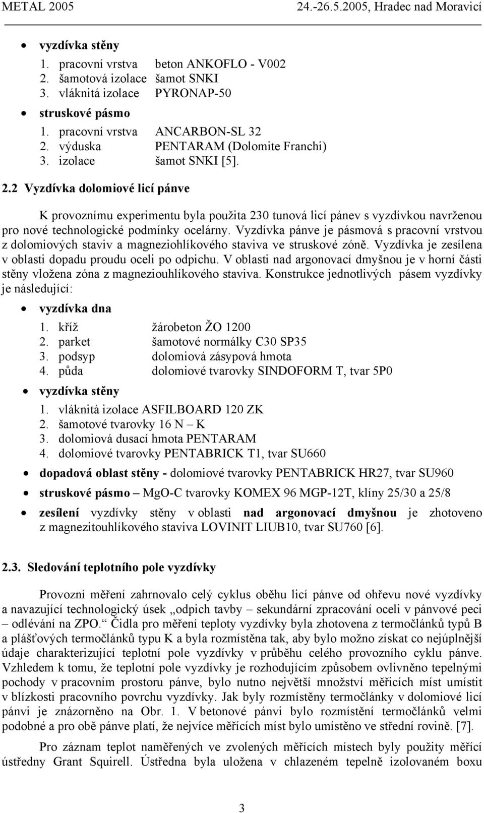 2 Vyzdívka dolomiové licí pánve K provoznímu experimentu byla použita 230 tunová licí pánev s vyzdívkou navrženou pro nové technologické podmínky ocelárny.