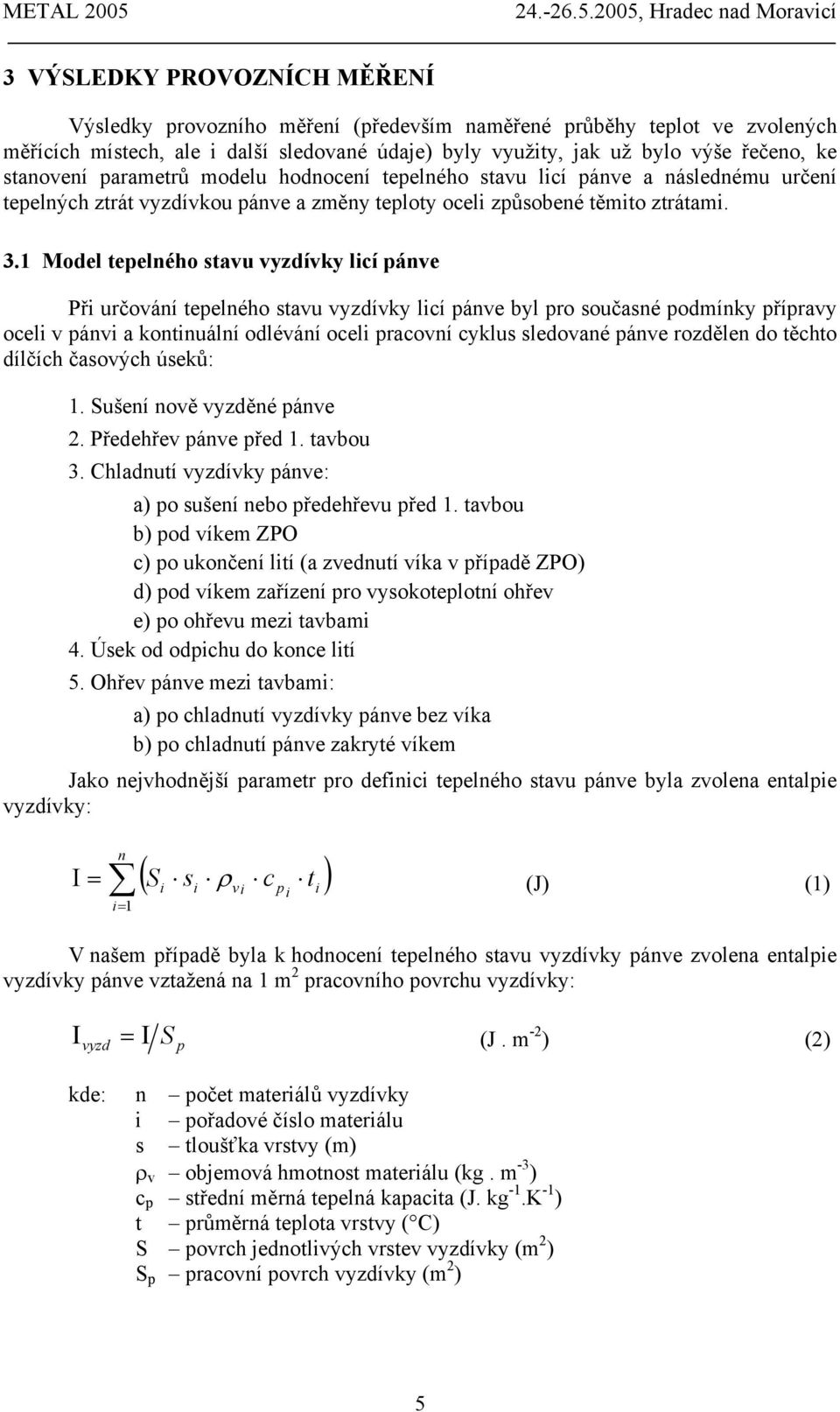 1 Model tepelného stavu vyzdívky licí pánve Při určování tepelného stavu vyzdívky licí pánve byl pro současné podmínky přípravy oceli v pánvi a kontinuální odlévání oceli pracovní cyklus sledované