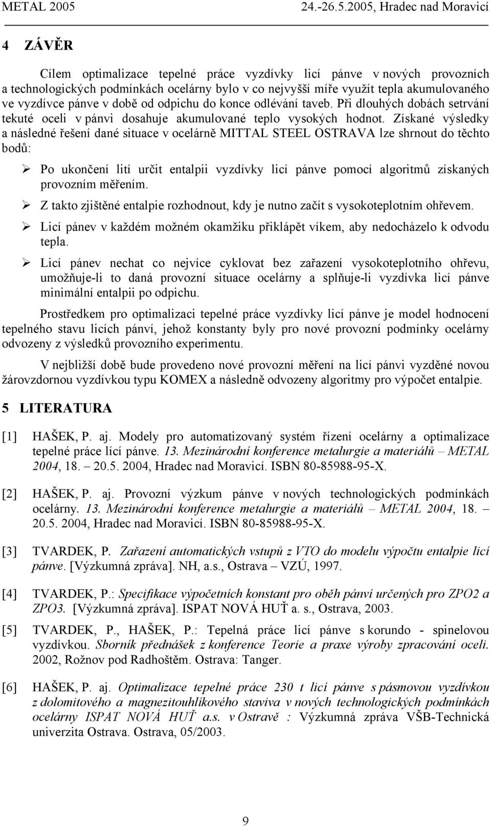 Získané výsledky a následné řešení dané situace v ocelárně MITTAL STEEL OSTRAVA lze shrnout do těchto bodů: Po ukončení lití určit entalpii vyzdívky licí pánve pomocí algoritmů získaných provozním