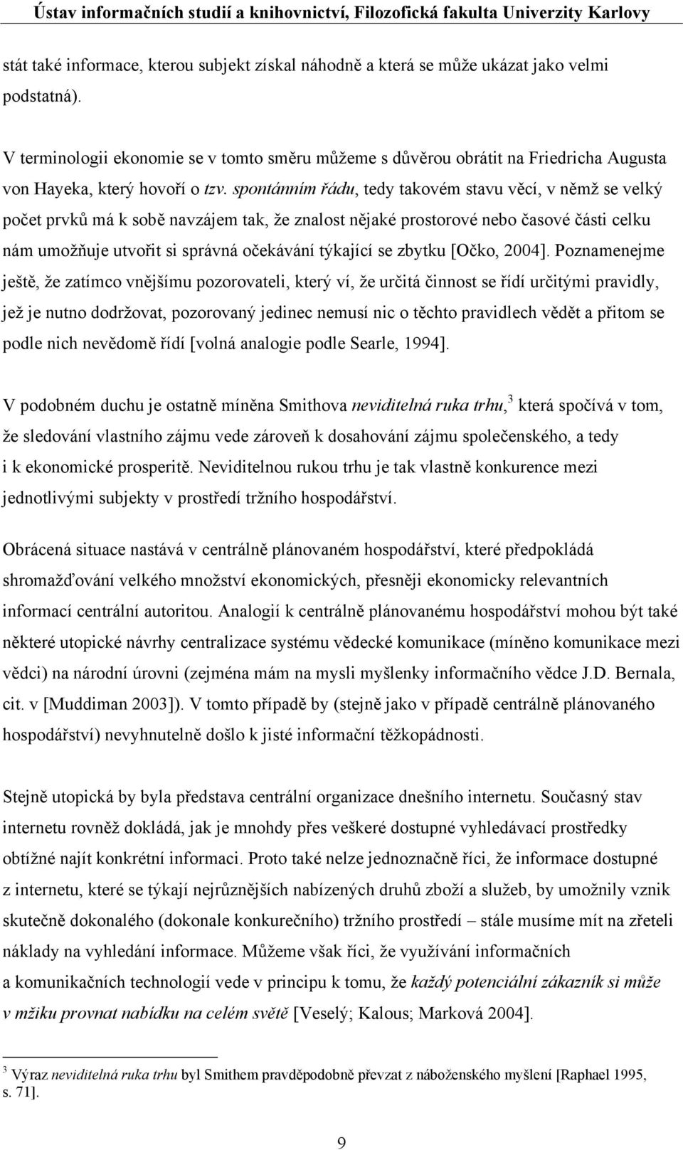 spontánním řádu, tedy takovém stavu věcí, v němž se velký počet prvků má k sobě navzájem tak, že znalost nějaké prostorové nebo časové části celku nám umožňuje utvořit si správná očekávání týkající