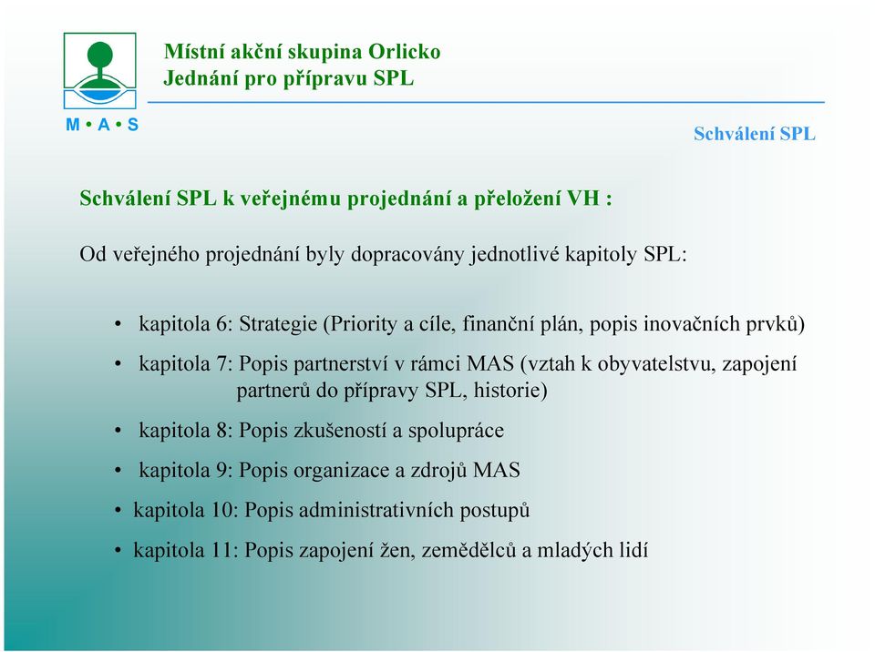 rámci MAS (vztah k obyvatelstvu, zapojení partnerů do přípravy SPL, historie) kapitola 8: Popis zkušeností a spolupráce