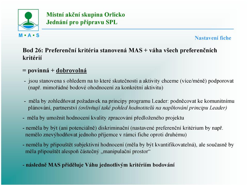 mimořádné bodové ohodnocení za konkrétní aktivitu) - měla by zohledňovat požadavek na principy programu Leader: podněcovat ke komunitnímu plánování, partnerství (ovlivňují také pohled hodnotitelů na