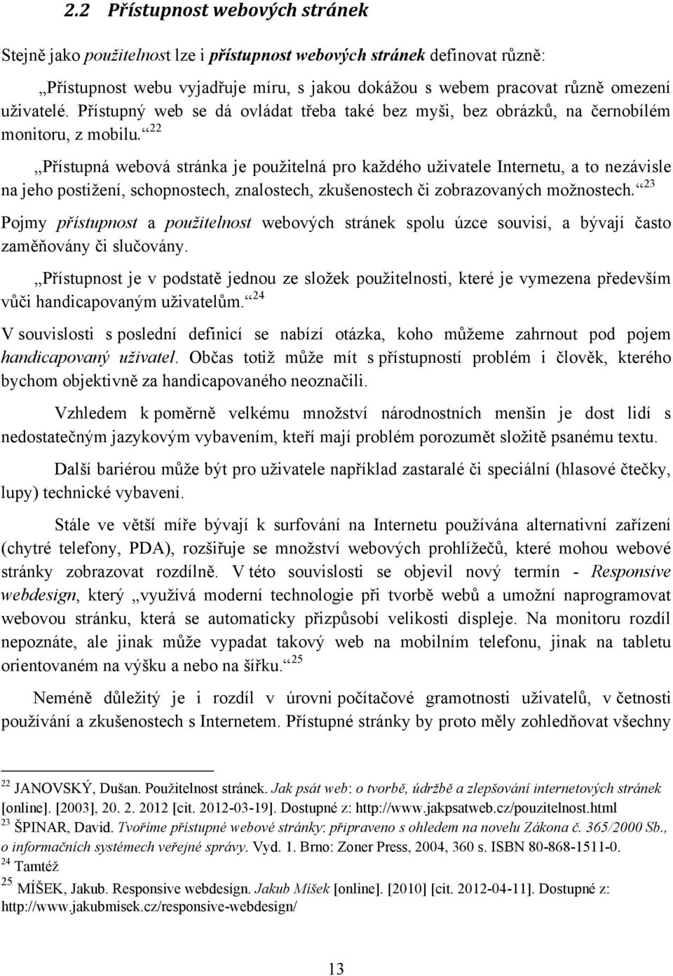 22 Přístupná webová stránka je pouţitelná pro kaţdého uţivatele Internetu, a to nezávisle na jeho postiţení, schopnostech, znalostech, zkušenostech či zobrazovaných moţnostech.