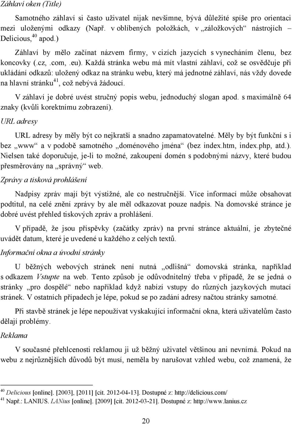 Kaţdá stránka webu má mít vlastní záhlaví, coţ se osvědčuje při ukládání odkazů: uloţený odkaz na stránku webu, který má jednotné záhlaví, nás vţdy dovede na hlavní stránku 41, coţ nebývá ţádoucí.