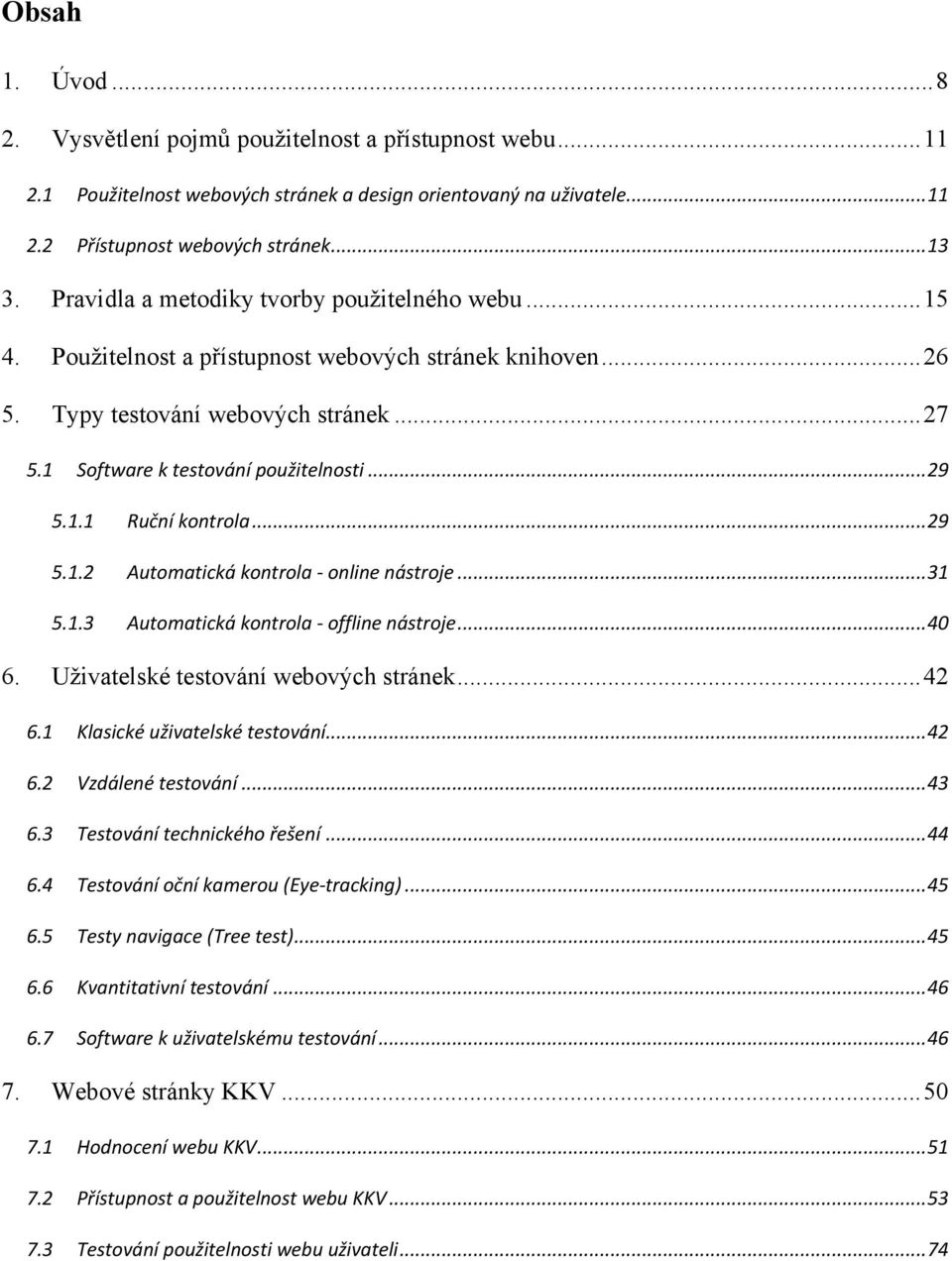 1.1 Ruční kontrola... 29 5.1.2 Automatická kontrola - online nástroje... 31 5.1.3 Automatická kontrola - offline nástroje... 40 6. Uţivatelské testování webových stránek... 42 6.